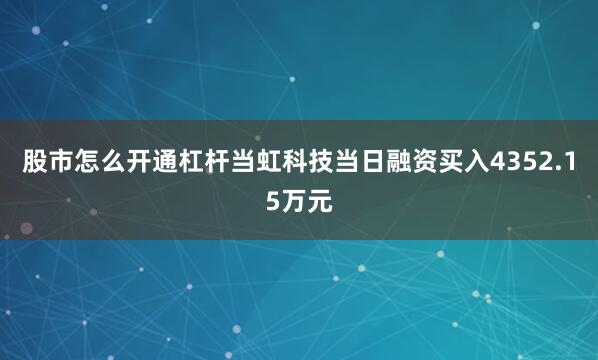 股市怎么开通杠杆当虹科技当日融资买入4352.15万元
