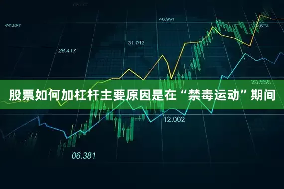 股票如何加杠杆主要原因是在“禁毒运动”期间