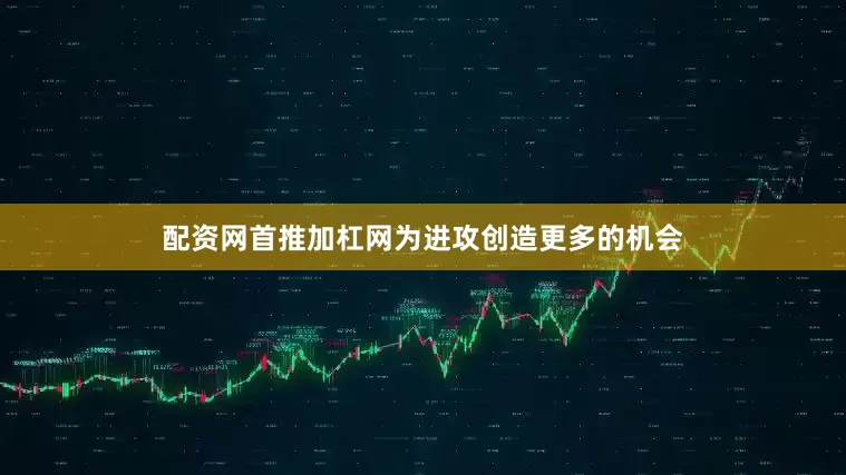 配资网首推加杠网为进攻创造更多的机会